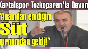 Yeniden Kartalspor'a Başkan seçilen Tozkoparan “Anamdan emdiğim süt burnumdan geldi!“ dedi.