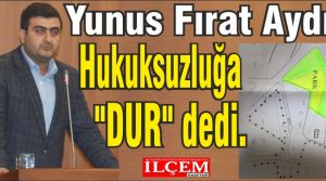 Yunus Fırat Aydın Hukuksuzluğa “DUR“ dedi.