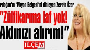 Zerrin Özer 'Zülfikarıma laf yok! Aklınızı alırım!'