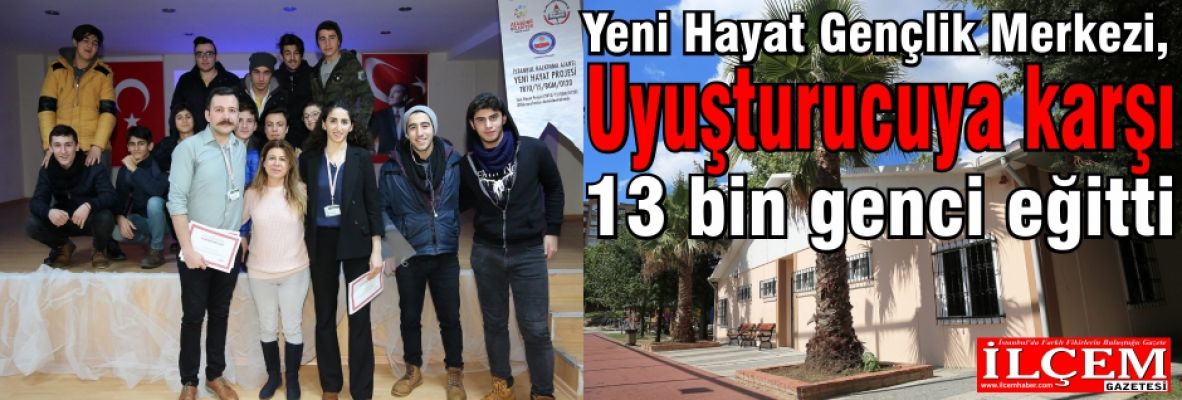 Yeni Hayat Gençlik Merkezi, Uyuşturucuya karşı 13 bin genci eğitti.