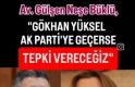 Gökhan Yüksel AK Parti'ye geçerse gerekli tepkiyi veririz. 