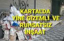 Kartal'da yine gizemli ruhsatsız inşaat çalışması