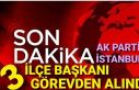 AK Parti İstanbul 3 İlçe Başkanı görevden alındı.