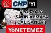 CHP'yi para ile satın almaya çalışanlar yönetemez.