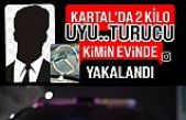 Kartal'da 2 kilo uyuşturucu kimin evinde yakalandı?