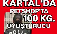 Kartal'da Petshop'ta 100 kg. uyuşturucu yakalandı.