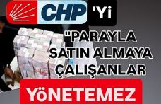 CHP'yi para ile satın almaya çalışanlar yönetemez.