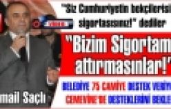 İsmail Saçlı “Bizim Sigortamızı attırmasınlar!”