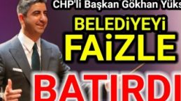 CHP'li Başkan Yüksel, Kartal Belediyesi'ni Faizle batırdı.