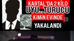 Kartal'da 2 kilo uyuşturucu kimin evinde yakalandı.