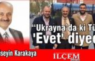 Hüseyin Karakaya "Ukrayna’daki Türkler 'Evet'...