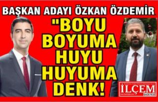 Özkan Özdemir "Boyu boyuma, huyu huyuma denk!"
