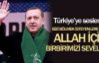 Başbakan Erdoğan, “Birbirimizi Allah için çok...