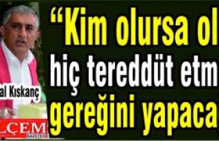 Erdal Kıskanç “Kim olursa olsun, hiç tereddüt...
