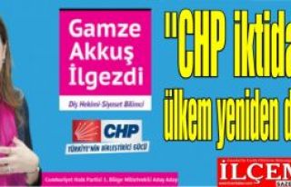 Gamze Akkuş İlgezdi, ''CHP iktidarı ile ülkem...