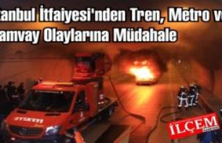 İstanbul İtfaiyesi'nden Tren, Metro ve Tramvay Olaylarına...