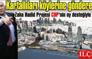 Kartallıları köylerine gönderecek Zaha Hadid Projesi...