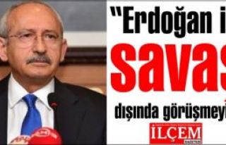 Kılıçdaroğlu,'Erdoğan ile savaş dışında görüşmeyiz!'
