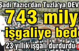Şadi Yazıcı'dan Tuzla'ya DEV katkı. 743 milyar...