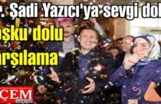 Şadi Yazıcı'ya sevgi dolu, coşku dolu karşılama