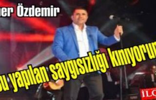 Taner Özdemir 'Bu yapılan saygısızlığı kınıyorum!'