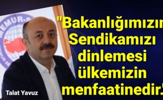 Yavuz, "Bakanlığımızın Sendikamızı dinlemesi ülkemizin menfaatinedir."