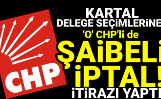 CHP Delege seçimine 'O' CHP'li de Şaibeli diye itiraz etti.