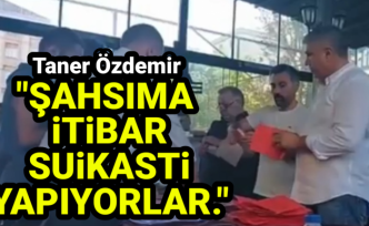 Taner Özdemir, "Şahsıma itibar Suikasti yapıyorlar."