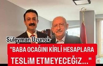 Uzunok, "Baba ocağını kirli hesaplara teslim etmeyeceğiz."