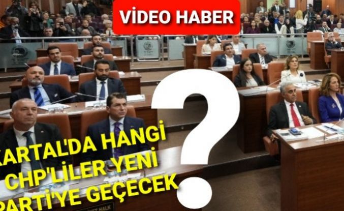 Kartal'da hangi CHP'liler Yeni Parti'ye geçecek?