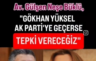 Gökhan Yüksel AK Parti'ye geçerse gerekli tepkiyi veririz. 